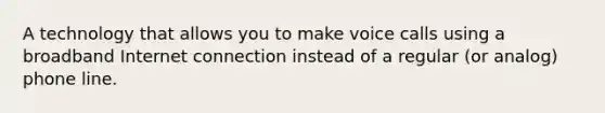 A technology that allows you to make voice calls using a broadband Internet connection instead of a regular (or analog) phone line.