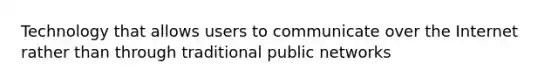 Technology that allows users to communicate over the Internet rather than through traditional public networks