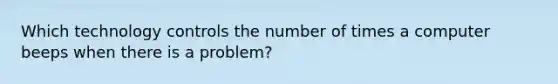 Which technology controls the number of times a computer beeps when there is a problem?