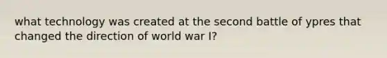 what technology was created at the second battle of ypres that changed the direction of world war I?