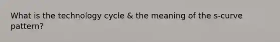 What is the technology cycle & the meaning of the s-curve pattern?