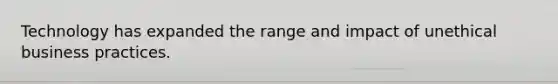 Technology has expanded the range and impact of unethical business practices.