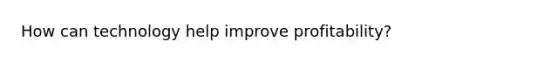 How can technology help improve profitability?
