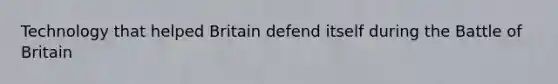 Technology that helped Britain defend itself during the Battle of Britain