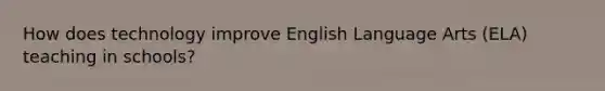 How does technology improve English Language Arts (ELA) teaching in schools?