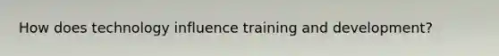 How does technology influence training and development?