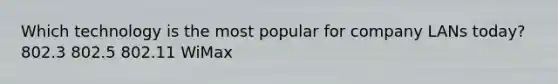 Which technology is the most popular for company LANs today? 802.3 802.5 802.11 WiMax