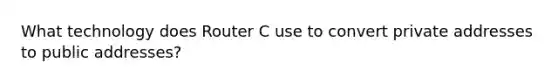 What technology does Router C use to convert private addresses to public addresses?