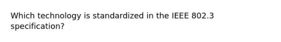 Which technology is standardized in the IEEE 802.3 specification?