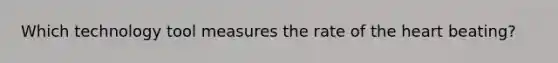 Which technology tool measures the rate of the heart beating?