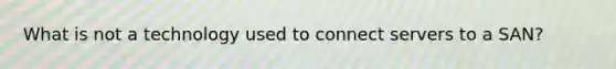 What is not a technology used to connect servers to a SAN?