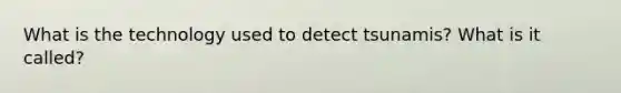 What is the technology used to detect tsunamis? What is it called?