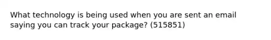 What technology is being used when you are sent an email saying you can track your package? (515851)