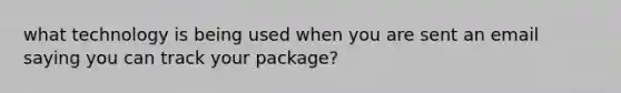 what technology is being used when you are sent an email saying you can track your package?