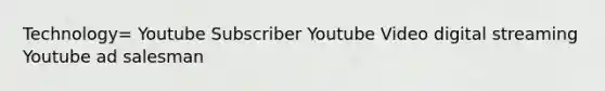 Technology= Youtube Subscriber Youtube Video digital streaming Youtube ad salesman