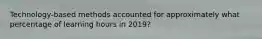 Technology-based methods accounted for approximately what percentage of learning hours in 2019?