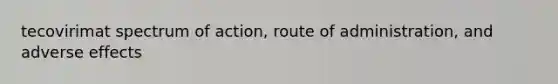 tecovirimat spectrum of action, route of administration, and adverse effects