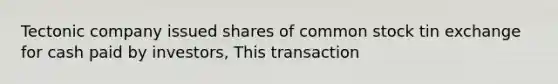 Tectonic company issued shares of common stock tin exchange for cash paid by investors, This transaction