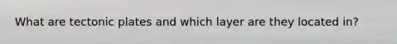 What are tectonic plates and which layer are they located in?