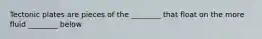 Tectonic plates are pieces of the ________ that float on the more fluid ________ below