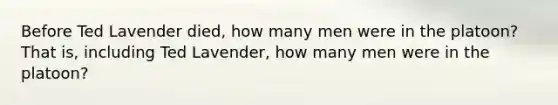 Before Ted Lavender died, how many men were in the platoon? That is, including Ted Lavender, how many men were in the platoon?