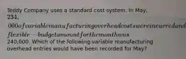 Teddy Company uses a standard cost system. In​ May, 234,000 of variable manufacturing overhead costs were incurred and the​ flexible-budget amount for the month was​240,000. Which of the following variable manufacturing overhead entries would have been recorded for​ May?