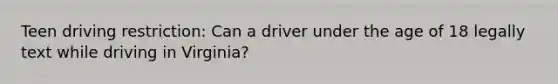 Teen driving restriction: Can a driver under the age of 18 legally text while driving in Virginia?