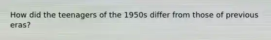 How did the teenagers of the 1950s differ from those of previous eras?