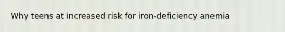 Why teens at increased risk for iron-deficiency anemia