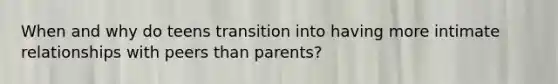 When and why do teens transition into having more intimate relationships with peers than parents?