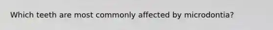 Which teeth are most commonly affected by microdontia?