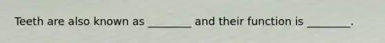 Teeth are also known as ________ and their function is ________.