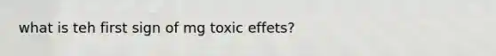 what is teh first sign of mg toxic effets?