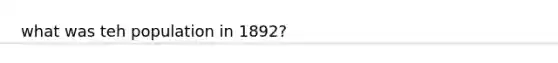 what was teh population in 1892?