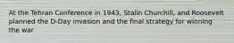 At the Tehran Conference in 1943, Stalin Churchill, and Roosevelt planned the D-Day invasion and the final strategy for winning the war