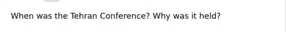 When was the Tehran Conference? Why was it held?