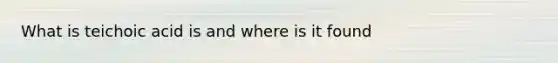 What is teichoic acid is and where is it found