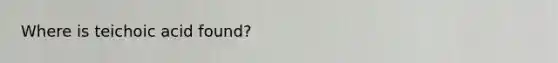 Where is teichoic acid found?