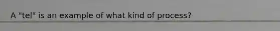 A "tel" is an example of what kind of process?