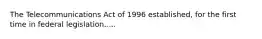 The Telecommunications Act of 1996 established, for the first time in federal legislation.....