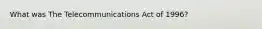 What was The Telecommunications Act of 1996?