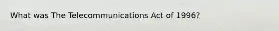 What was The Telecommunications Act of 1996?