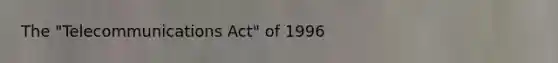 The "Telecommunications Act" of 1996