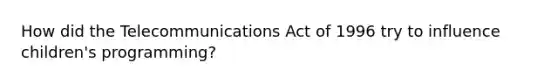 How did the Telecommunications Act of 1996 try to influence children's programming?