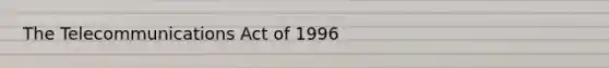 The Telecommunications Act of 1996