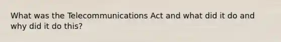 What was the Telecommunications Act and what did it do and why did it do this?