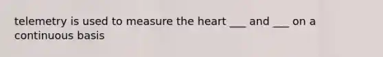 telemetry is used to measure the heart ___ and ___ on a continuous basis