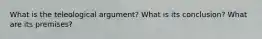 What is the teleological argument? What is its conclusion? What are its premises?