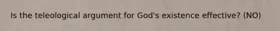 Is the teleological argument for God's existence effective? (NO)