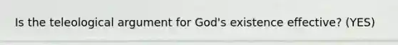 Is the teleological argument for God's existence effective? (YES)